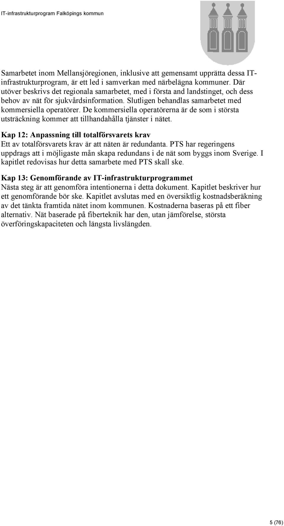 De kommersiella operatörerna är de som i största utsträckning kommer att tillhandahålla tjänster i nätet.