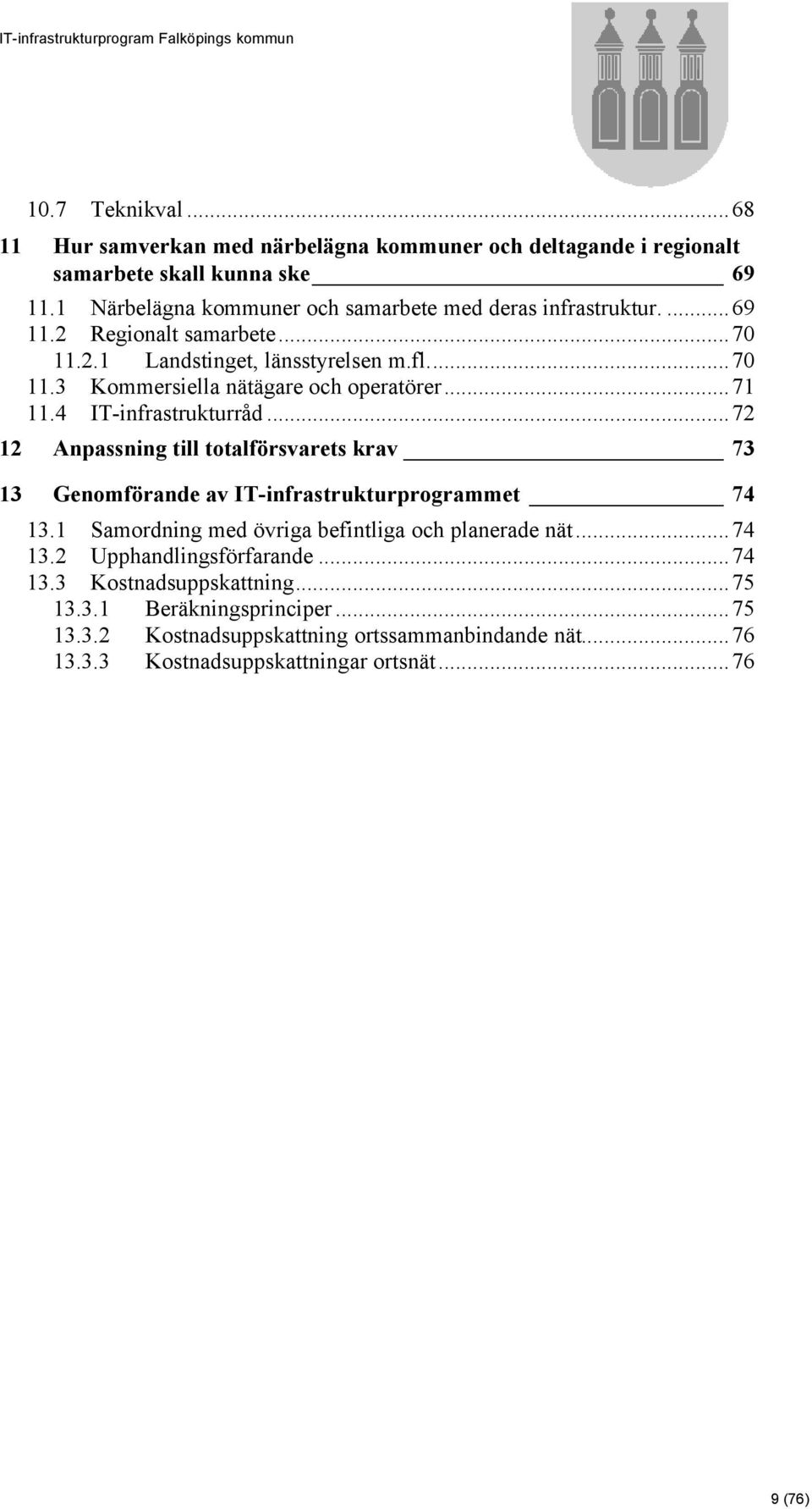 ..71 11.4 IT-infrastrukturråd...72 12 Anpassning till totalförsvarets krav 73 13 Genomförande av IT-infrastrukturprogrammet 74 13.