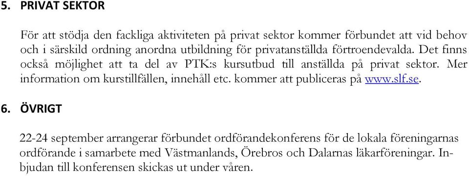 Mer information om kurstillfällen, innehåll etc. kommer att publiceras på www.slf.se. 6.