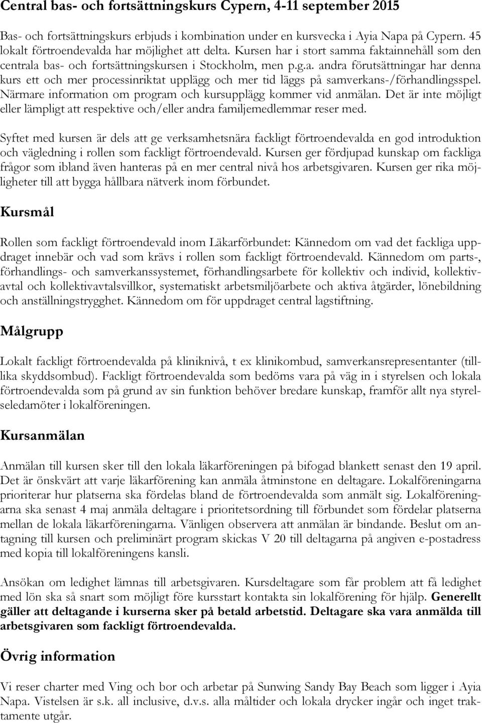 Närmare information om program och kursupplägg kommer vid anmälan. Det är inte möjligt eller lämpligt att respektive och/eller andra familjemedlemmar reser med.