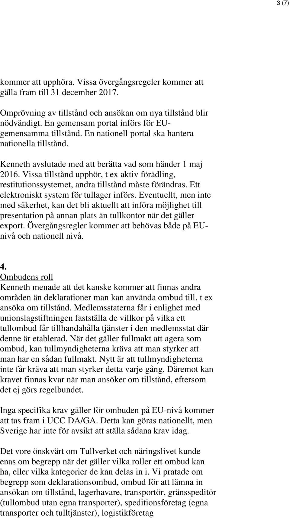 Vissa tillstånd upphör, t ex aktiv förädling, restitutionssystemet, andra tillstånd måste förändras. Ett elektroniskt system för tullager införs.