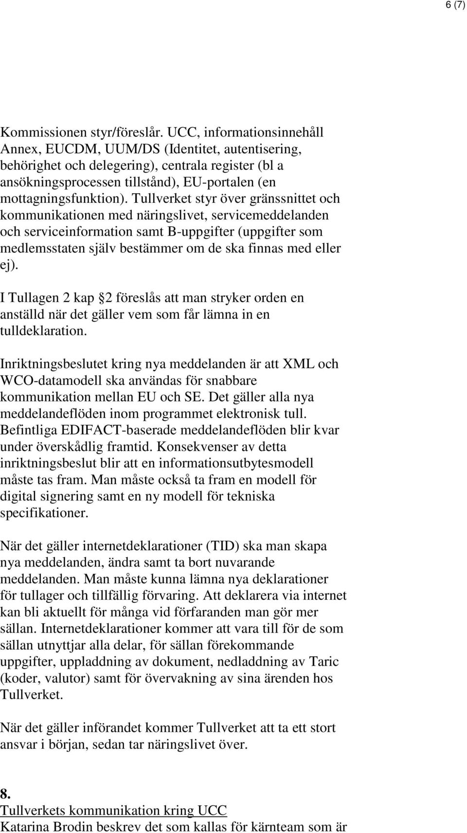 styr över gränssnittet och kommunikationen med näringslivet, servicemeddelanden och serviceinformation samt B-uppgifter (uppgifter som medlemsstaten själv bestämmer om de ska finnas med eller ej).