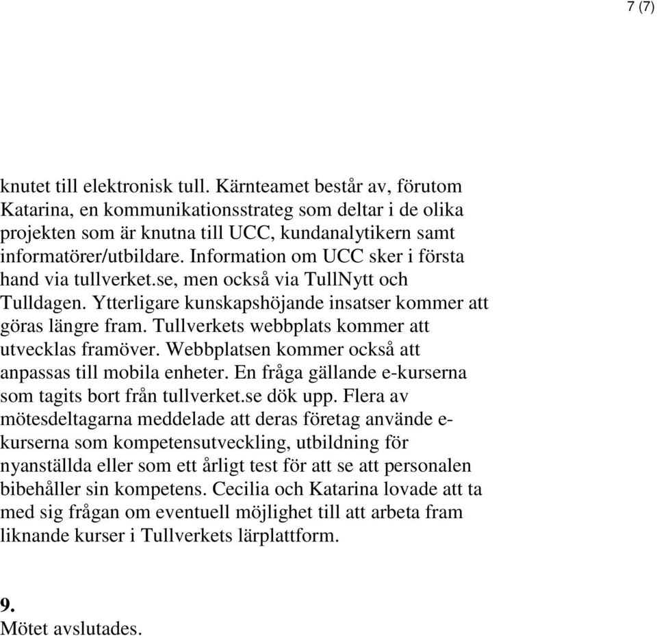 Information om UCC sker i första hand via tullverket.se, men också via TullNytt och Tulldagen. Ytterligare kunskapshöjande insatser kommer att göras längre fram.