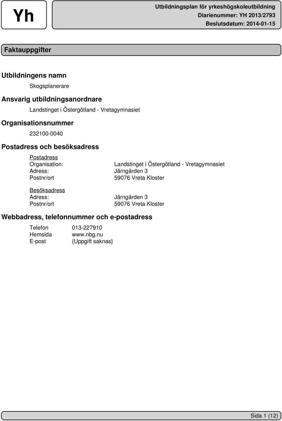 Östergötland - Vretagymnasiet Adress: Järngården 3 Postnr/ort 59076 Vreta Kloster Besöksadress Adress: Järngården 3