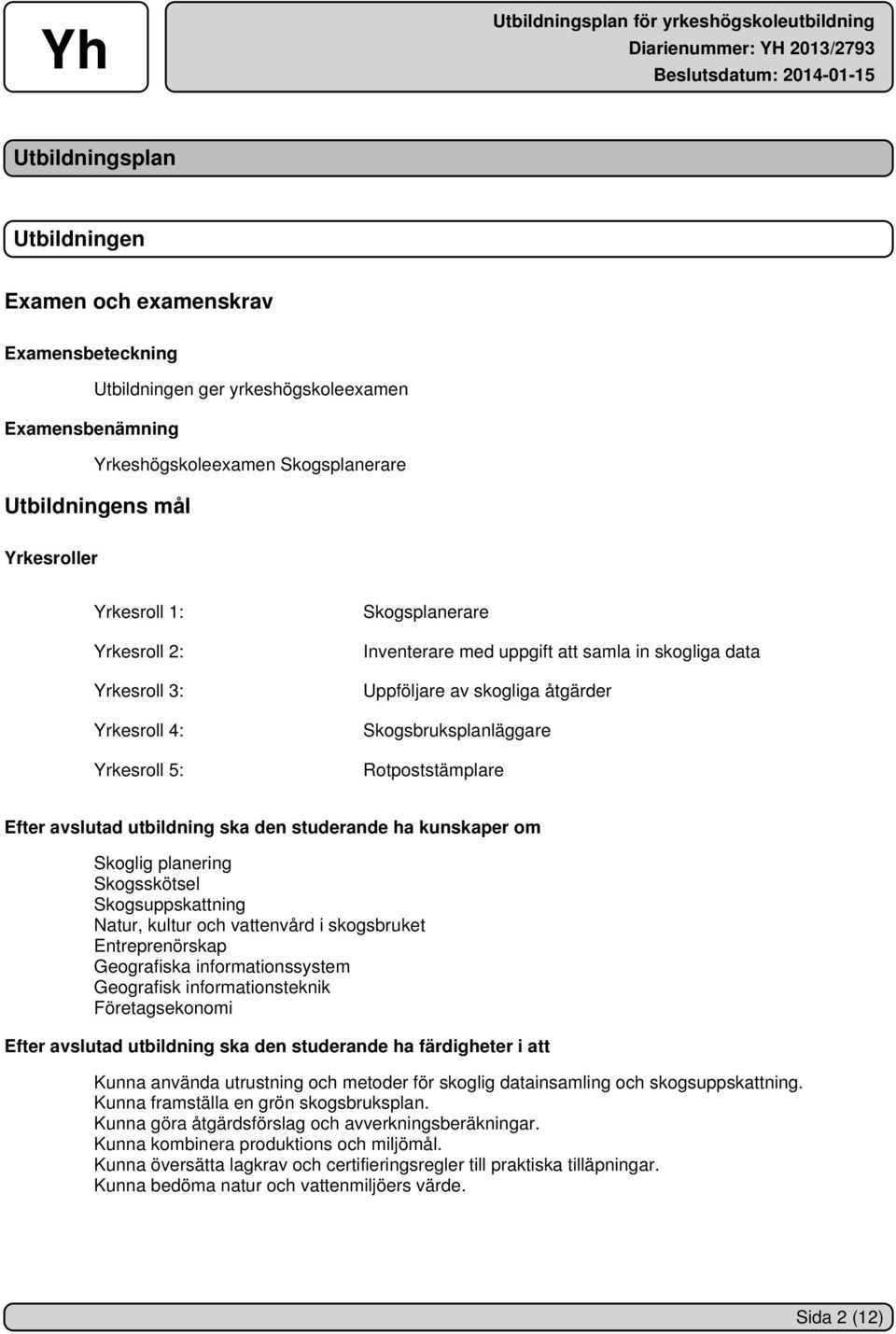 avslutad utbildning ska den studerande ha kunskaper om Skoglig planering Skogsskötsel Skogsuppskattning Natur, kultur och vattenvård i skogsbruket Entreprenörskap Geografiska informationssystem