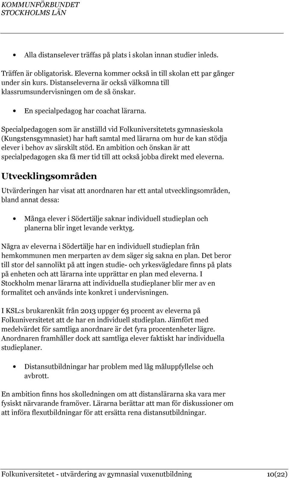 Specialpedagogen som är anställd vid Folkuniversitetets gymnasieskola (Kungstensgymnasiet) har haft samtal med lärarna om hur de kan stödja elever i behov av särskilt stöd.