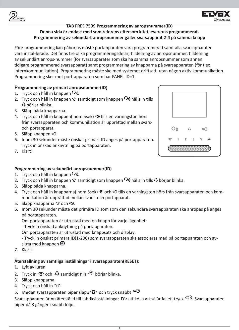 Det finns tre olika programmeringsdelar; tilldelning av anropsnummer, tilldelning av sekundärt anrops-nummer (för svarsapparater som ska ha samma anropsnummer som annan tidigare programmerad