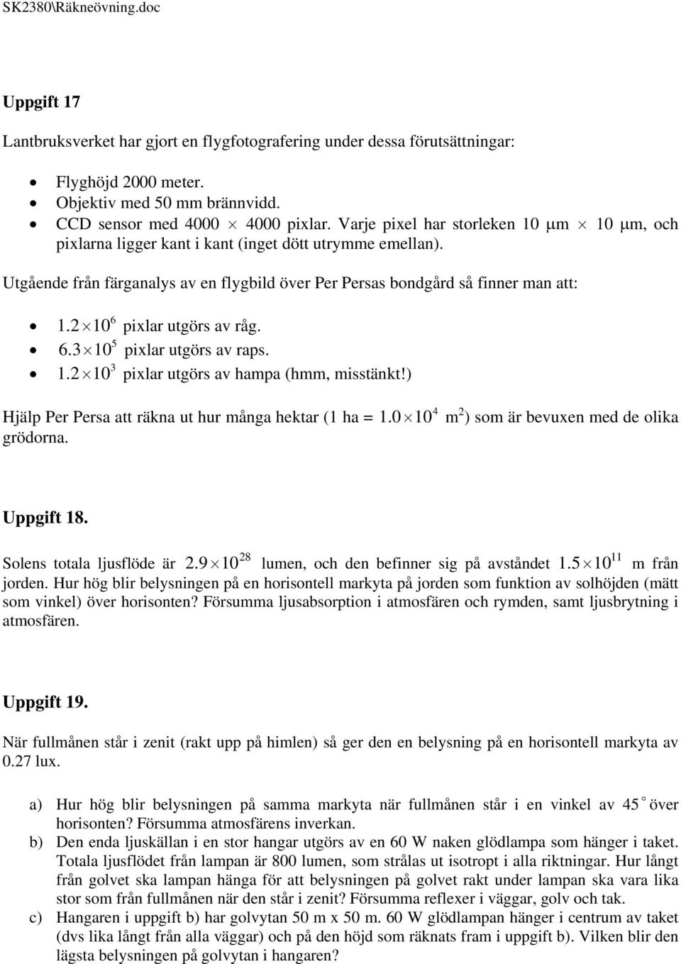 10 pixlar utgörs av råg. 5 6.3 10 pixlar utgörs av raps. 3 1. 10 pixlar utgörs av hampa (hmm, misstänkt!) 4 Hjälp Per Persa att räkna ut hur många hektar (1 ha = 1.