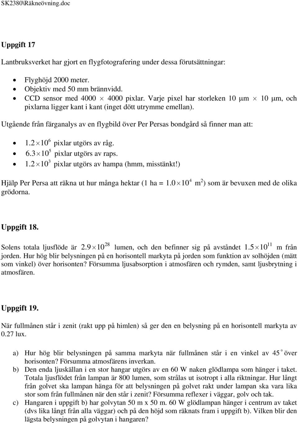 10 pixlar utgörs av råg. 5 6.3 10 pixlar utgörs av raps. 3 1. 10 pixlar utgörs av hampa (hmm, misstänkt!) 4 Hjälp Per Persa att räkna ut hur många hektar (1 ha = 1.