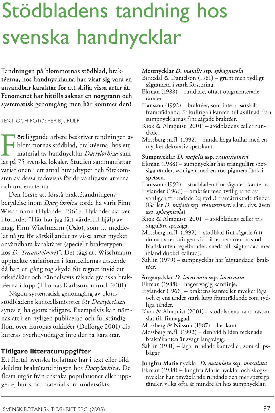 TEXT OCH FOTO: PER BJURULF Föreliggande arbete beskriver tandningen av blommornas stödblad, braktéerna, hos ett material av handnycklar Dactylorhiza samlat på 75 svenska lokaler.