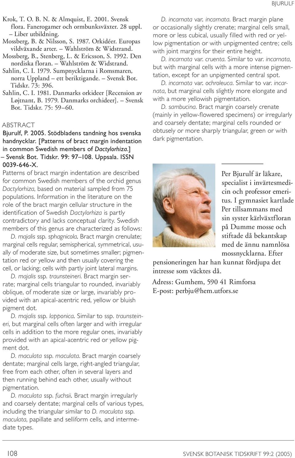 Svensk Bot. Tidskr. 73: 396. Sahlin, C. I. 1981. Danmarks orkideer [Recension av Løjtnant, B. 1979. Danmarks orchideer]. Svensk Bot. Tidskr. 75: 59 60. ABSTRACT Bjurulf, P. 2005.