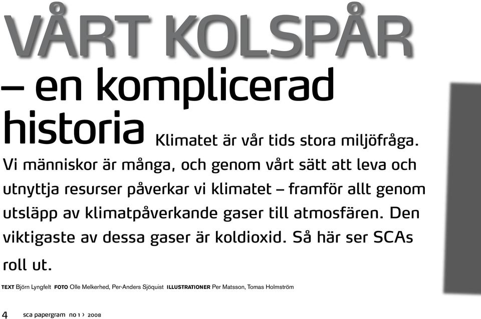 genom utsläpp av klimatpåverkande gaser till atmosfären. Den viktigaste av dessa gaser är koldioxid.