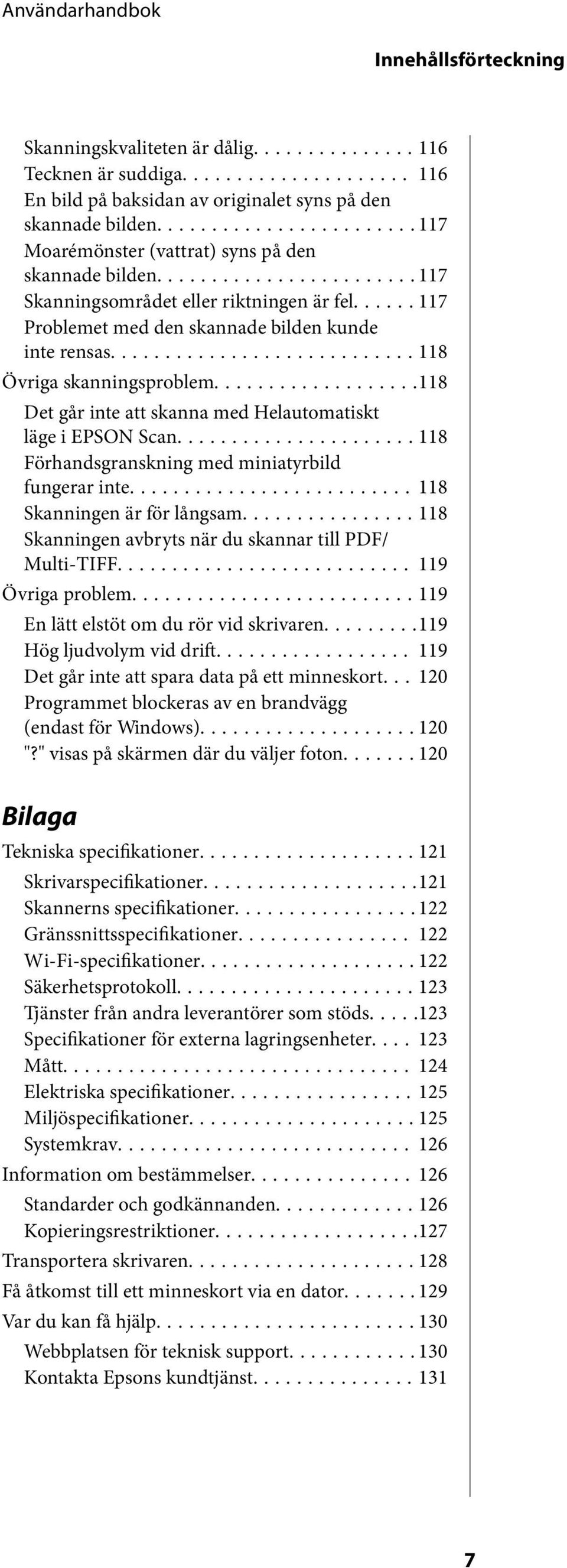 ..118 Det går inte att skanna med Helautomatiskt läge i EPSON Scan...118 Förhandsgranskning med miniatyrbild fungerar inte...118 Skanningen är för långsam.