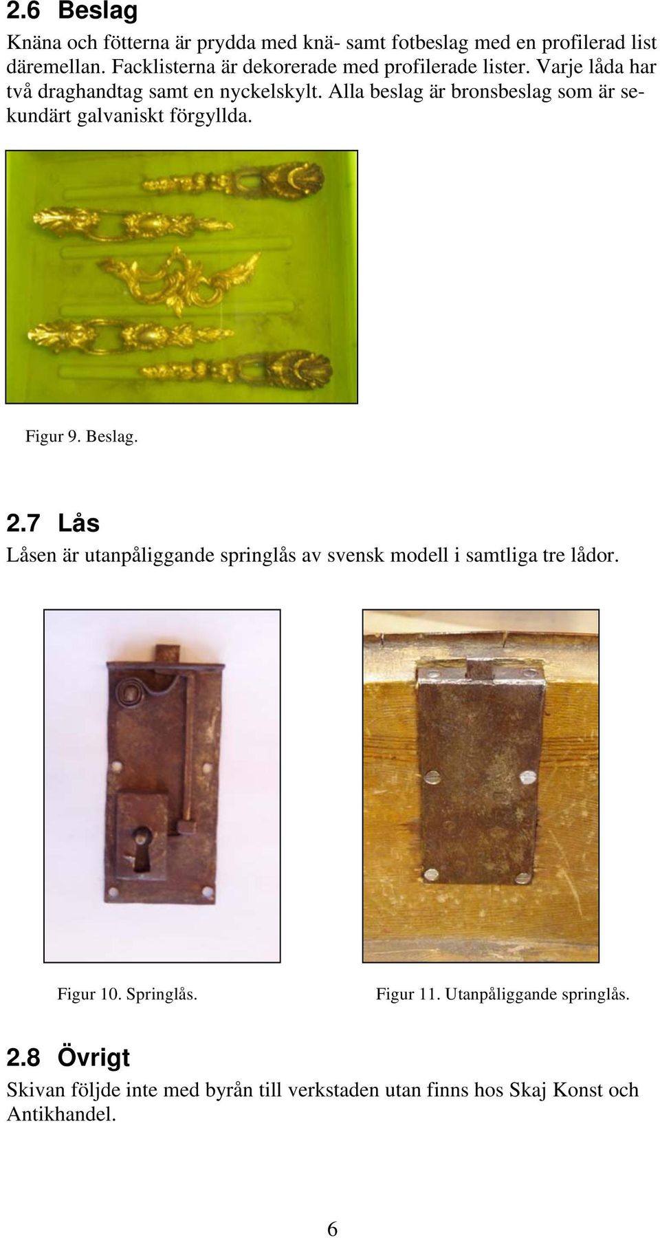 Alla beslag är bronsbeslag som är sekundärt galvaniskt förgyllda. Figur 9. Beslag. 2.