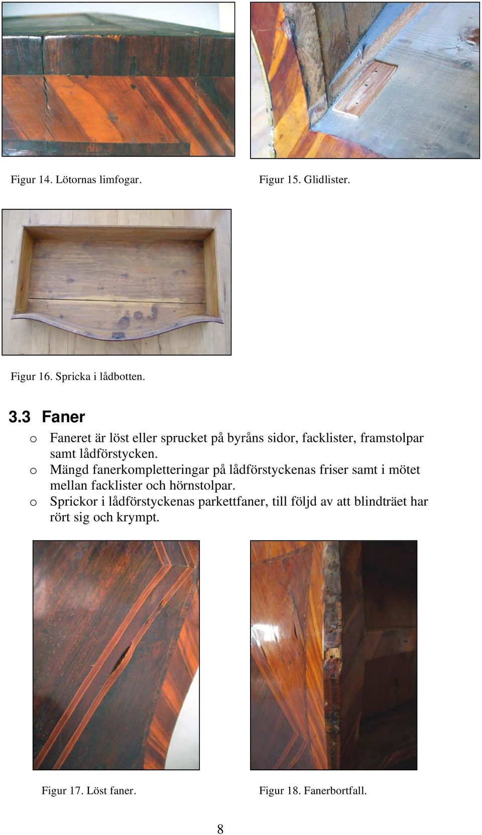 o Mängd fanerkompletteringar på lådförstyckenas friser samt i mötet mellan facklister och hörnstolpar.