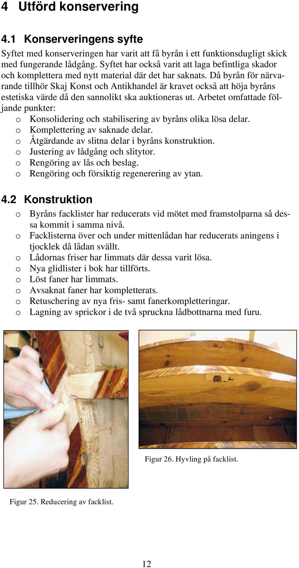 Då byrån för närvarande tillhör Skaj Konst och Antikhandel är kravet också att höja byråns estetiska värde då den sannolikt ska auktioneras ut.