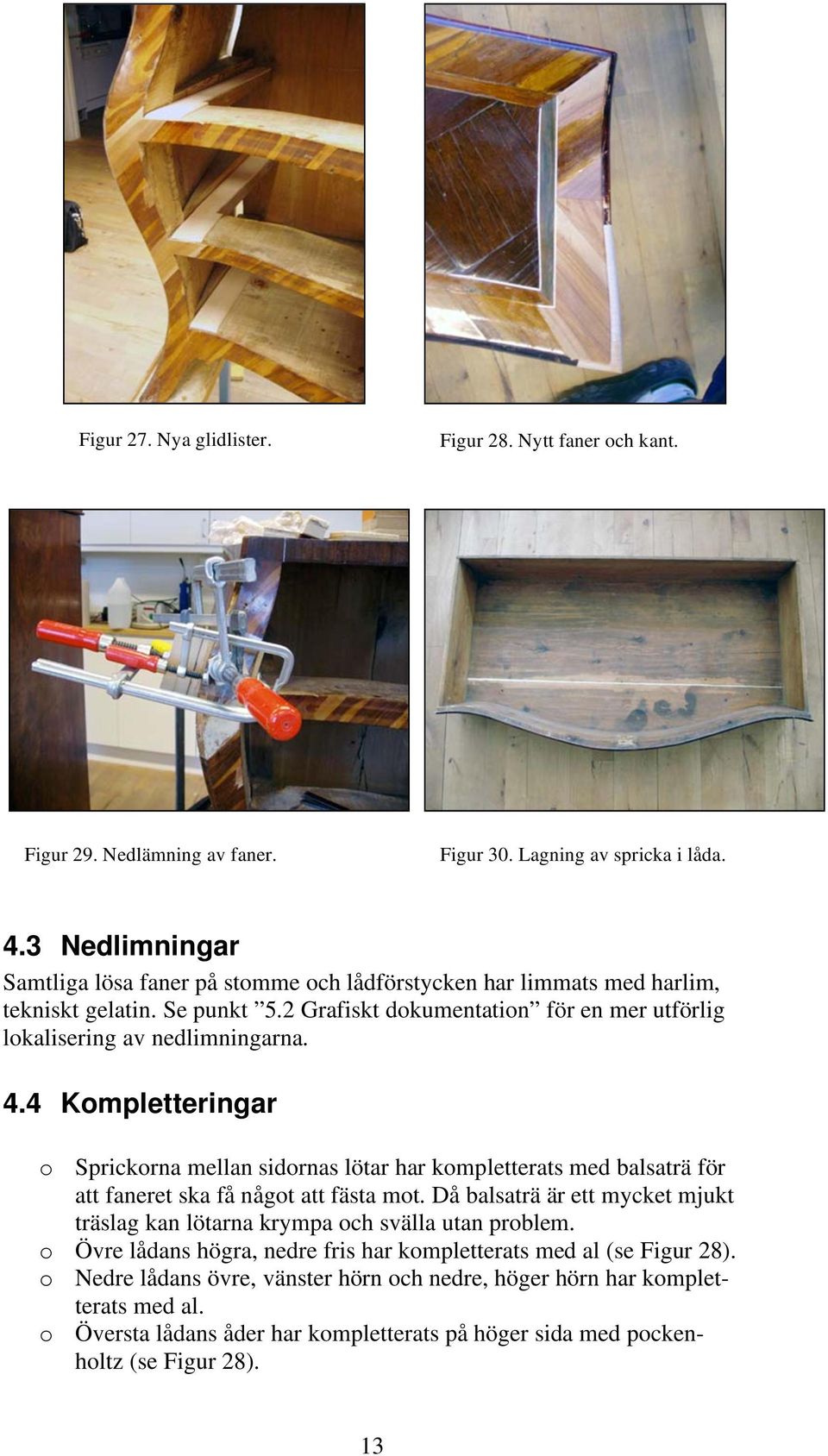 4.4 Kompletteringar o Sprickorna mellan sidornas lötar har kompletterats med balsaträ för att faneret ska få något att fästa mot.