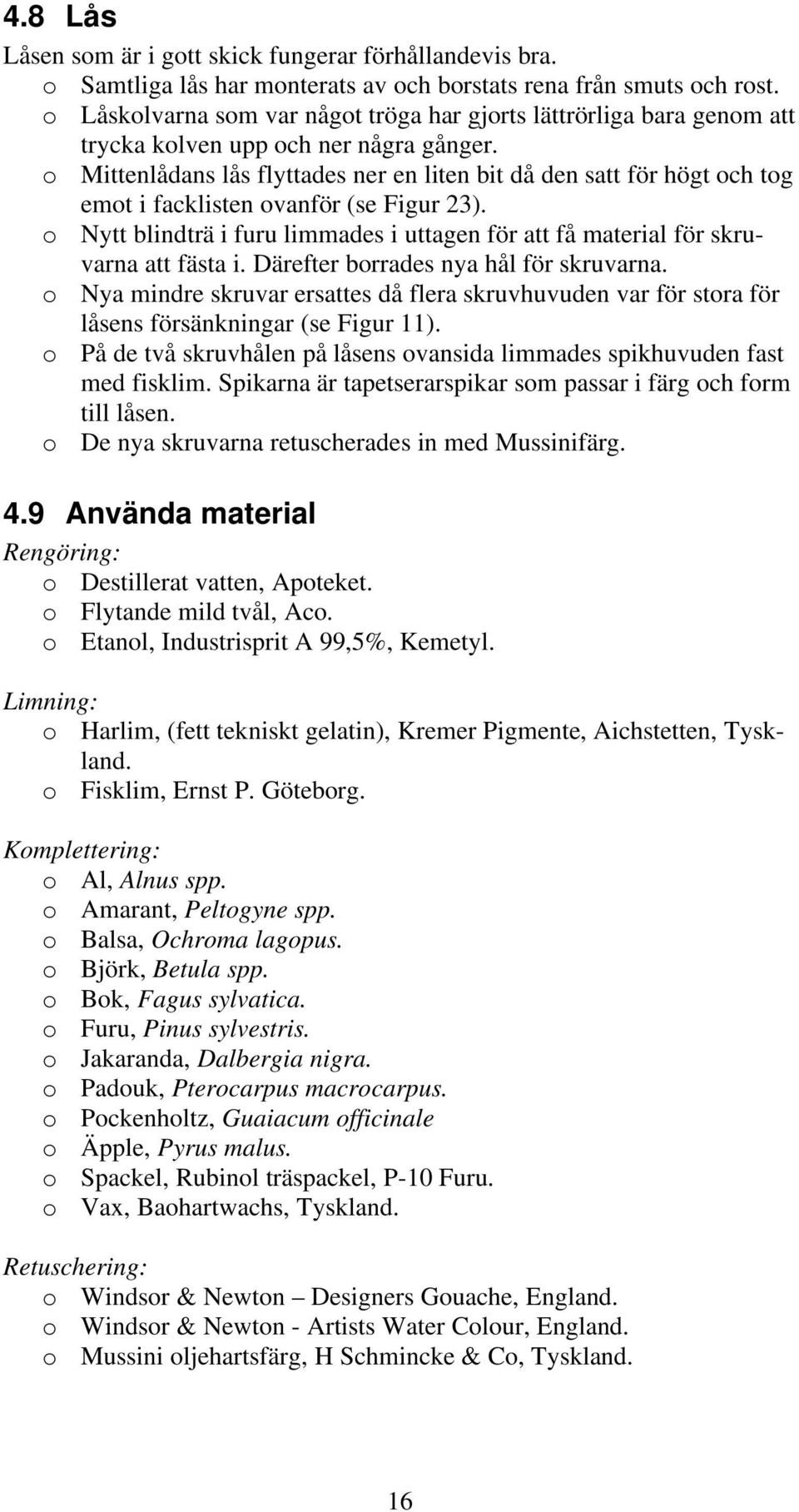 o Mittenlådans lås flyttades ner en liten bit då den satt för högt och tog emot i facklisten ovanför (se Figur 23).