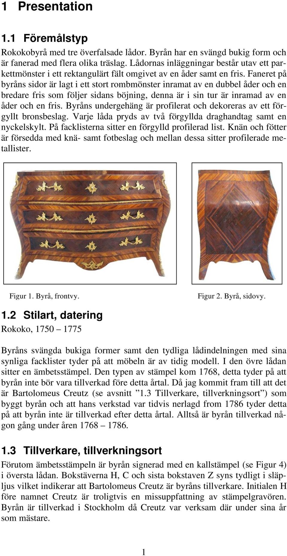 Faneret på byråns sidor är lagt i ett stort rombmönster inramat av en dubbel åder och en bredare fris som följer sidans böjning, denna är i sin tur är inramad av en åder och en fris.