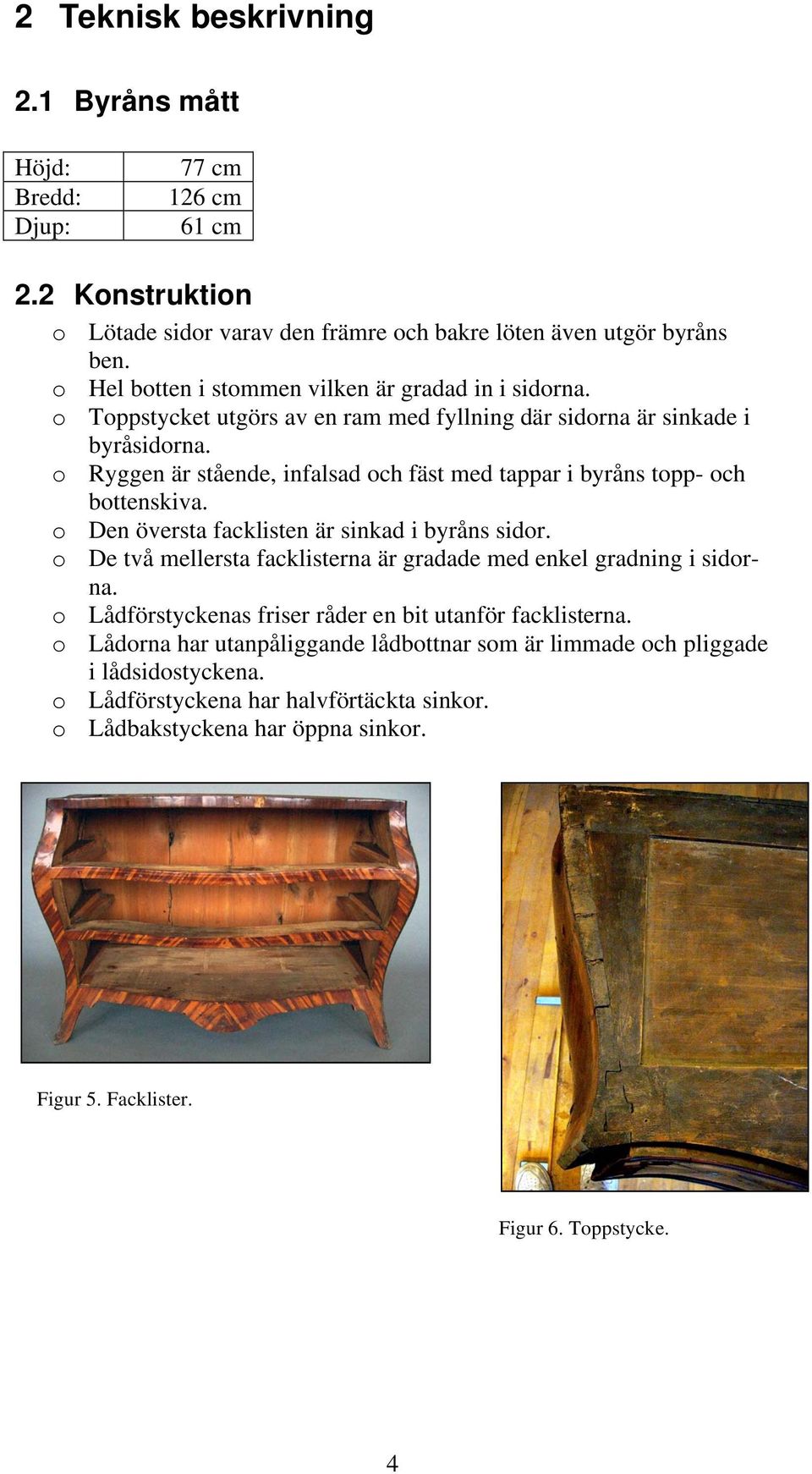 o Ryggen är stående, infalsad och fäst med tappar i byråns topp- och bottenskiva. o Den översta facklisten är sinkad i byråns sidor.