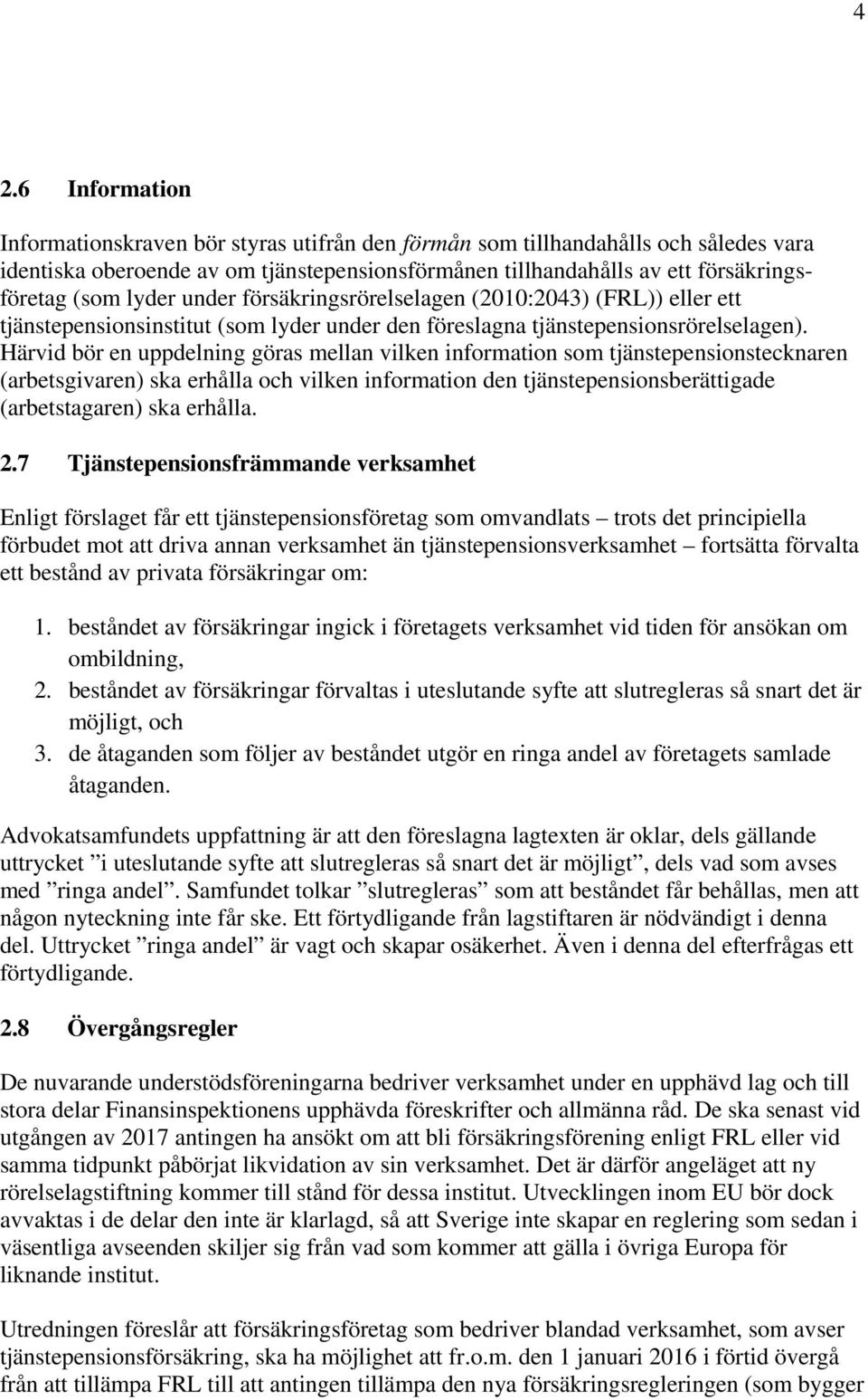 Härvid bör en uppdelning göras mellan vilken information som tjänstepensionstecknaren (arbetsgivaren) ska erhålla och vilken information den tjänstepensionsberättigade (arbetstagaren) ska erhålla. 2.