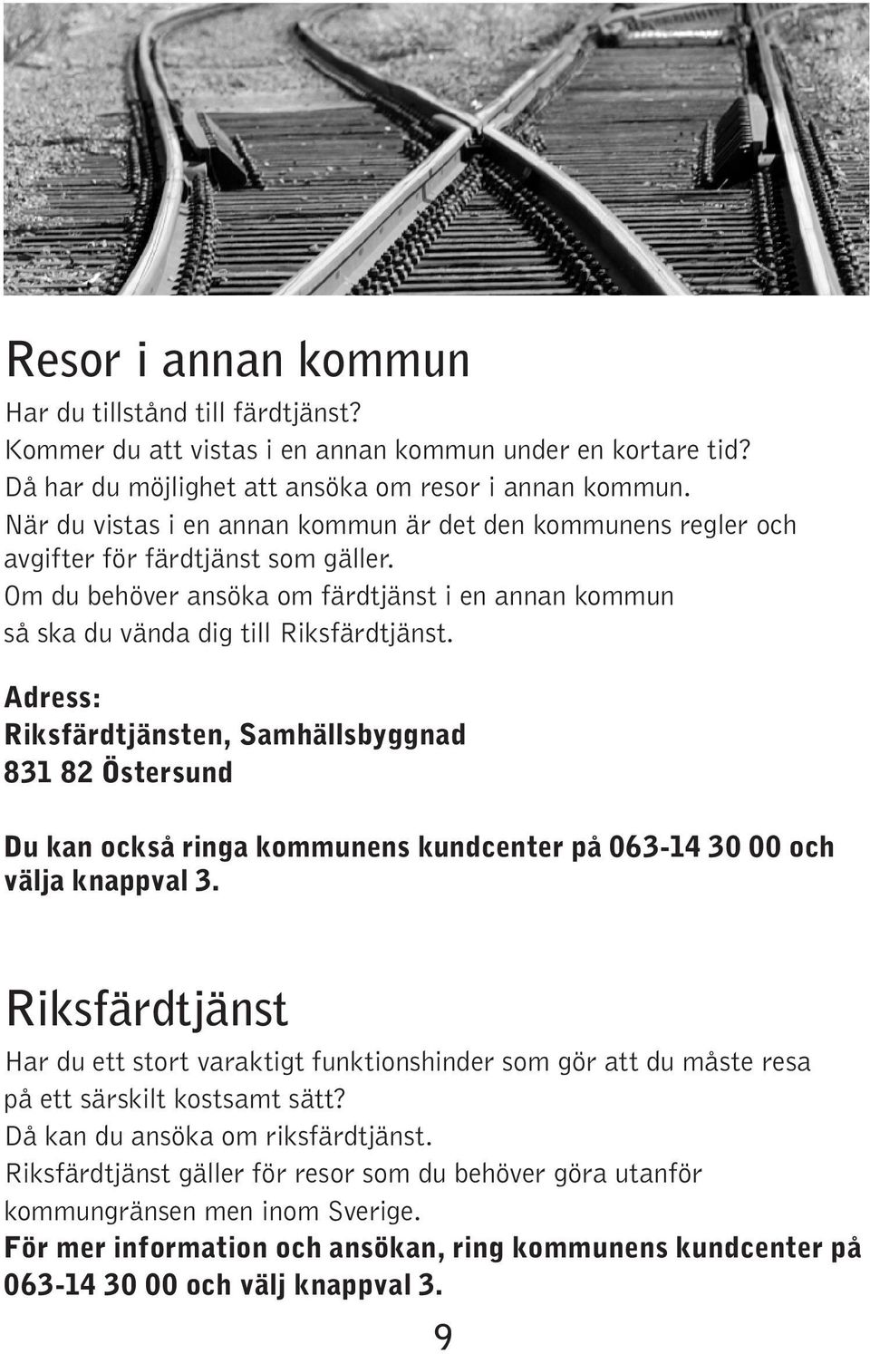 Adress: Riksfärdtjänsten, Samhällsbyggnad 831 82 Östersund Du kan också ringa kommunens kundcenter på 063-14 30 00 och välja knappval 3.