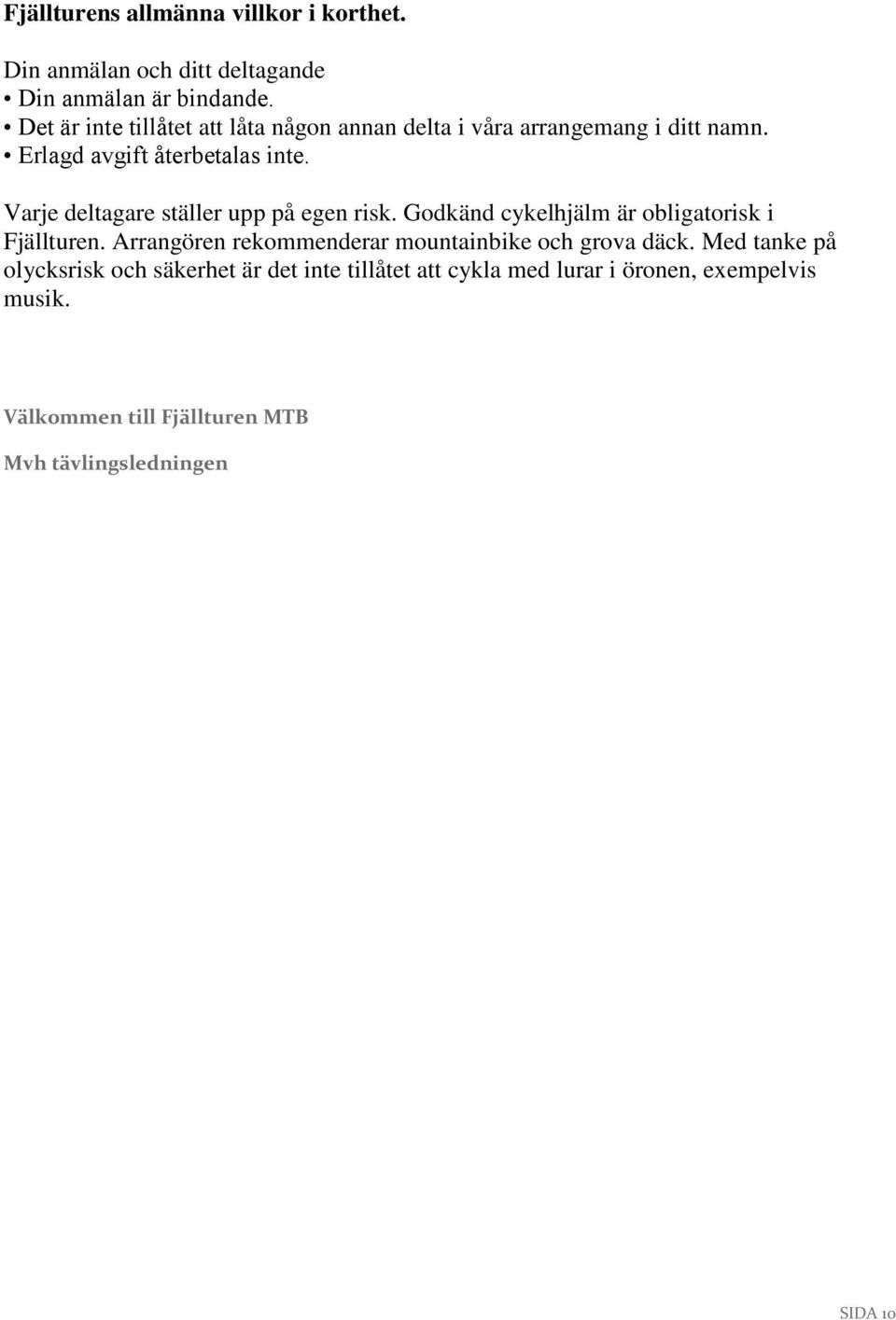 Varje deltagare ställer upp på egen risk. Godkänd cykelhjälm är obligatorisk i Fjällturen.