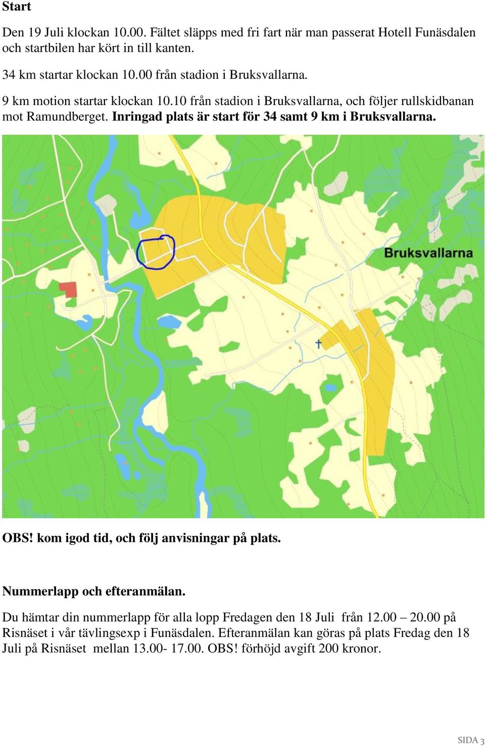 Inringad plats är start för 34 samt 9 km i Bruksvallarna. OBS! kom igod tid, och följ anvisningar på plats. Nummerlapp och efteranmälan.