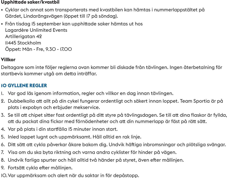 00 Villkor Deltagare som inte följer reglerna ovan kommer bli diskade från tävlingen. Ingen återbetalning för startbevis kommer utgå om detta inträffar. 10 GYLLENE REGLER 1.