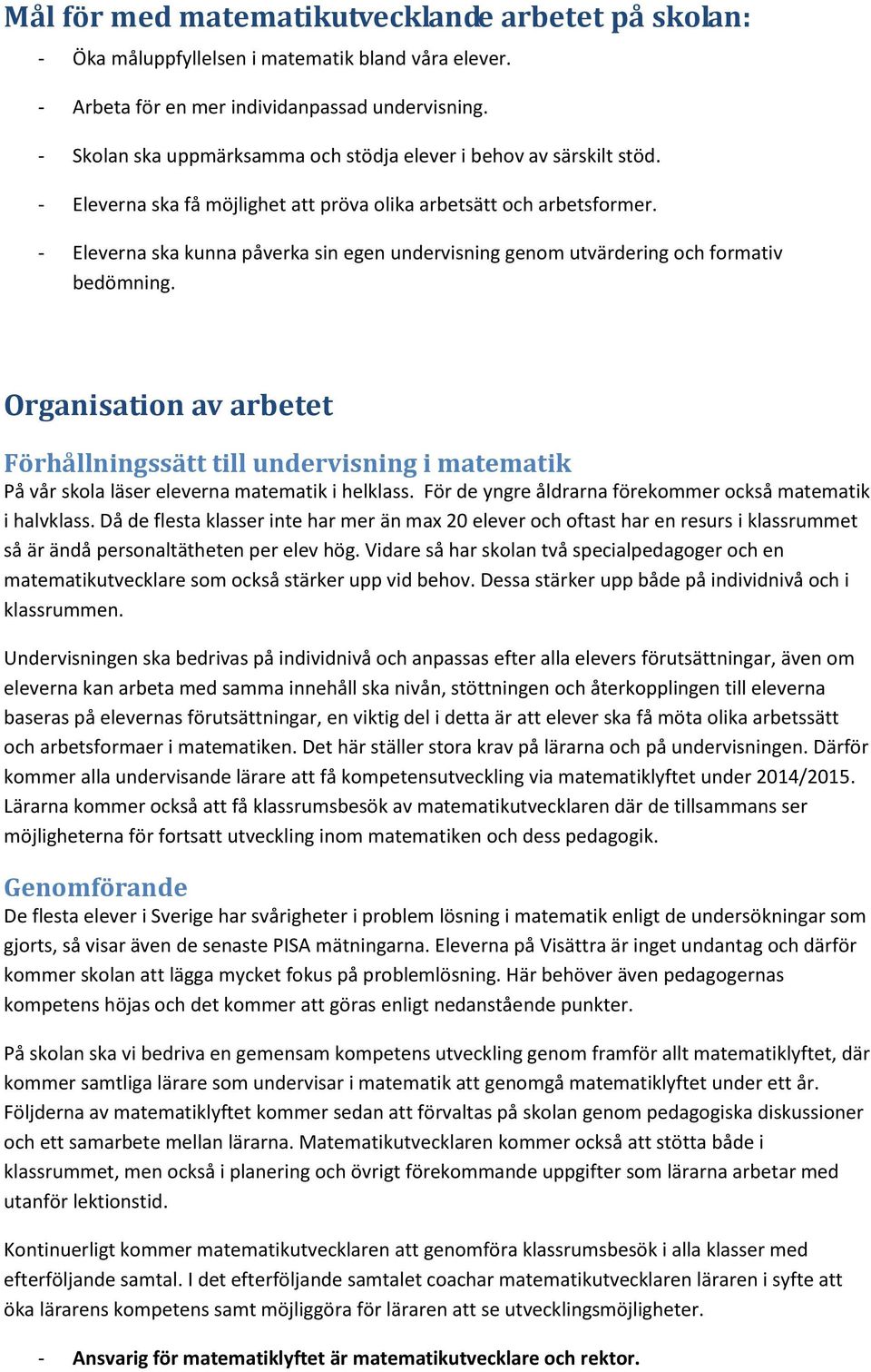 - Eleverna ska kunna påverka sin egen undervisning genom utvärdering och formativ bedömning.