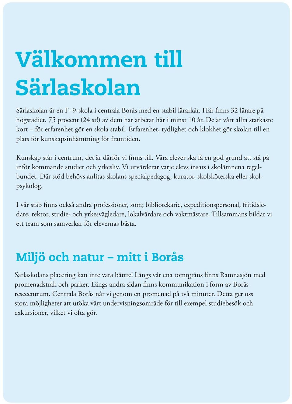 Kunskap står i centrum, det är därför vi finns till. Våra elever ska få en god grund att stå på inför kommande studier och yrkesliv. Vi utvärderar varje elevs insats i skolämnena regelbundet.