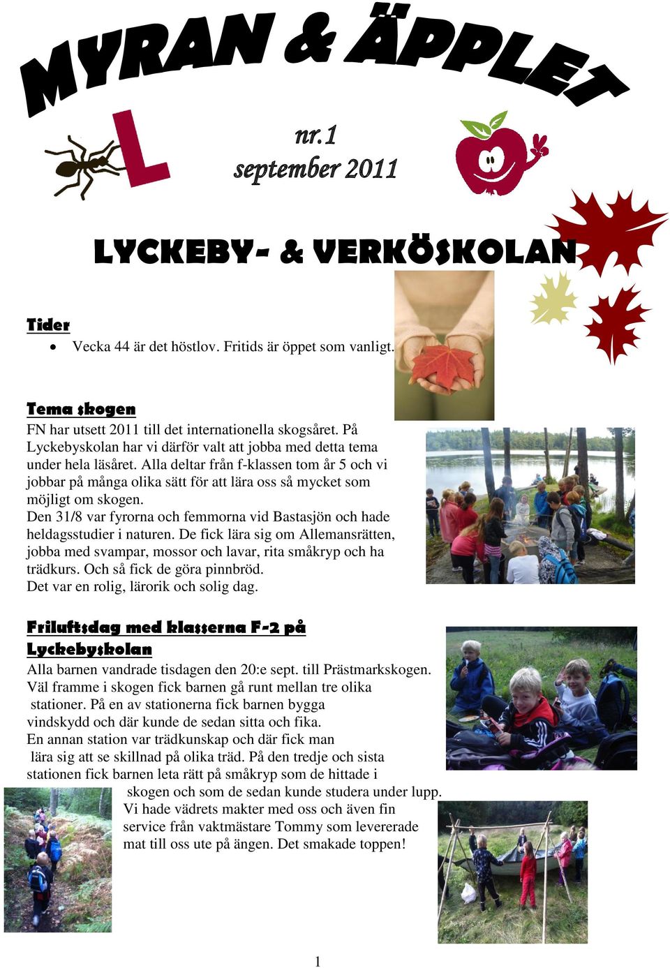 Den 31/8 var fyrorna och femmorna vid Bastasjön och hade heldagsstudier i naturen. De fick lära sig om Allemansrätten, jobba med svampar, mossor och lavar, rita småkryp och ha trädkurs.