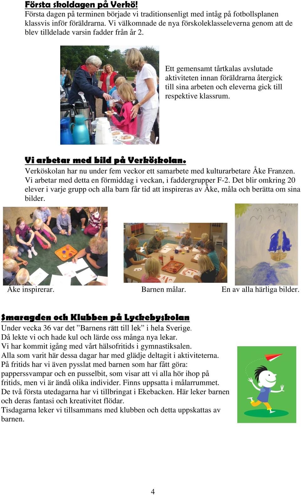Ett gemensamt tårtkalas avslutade aktiviteten innan föräldrarna återgick till sina arbeten och eleverna gick till respektive klassrum. Vi arbetar med bild på Verköskolan.