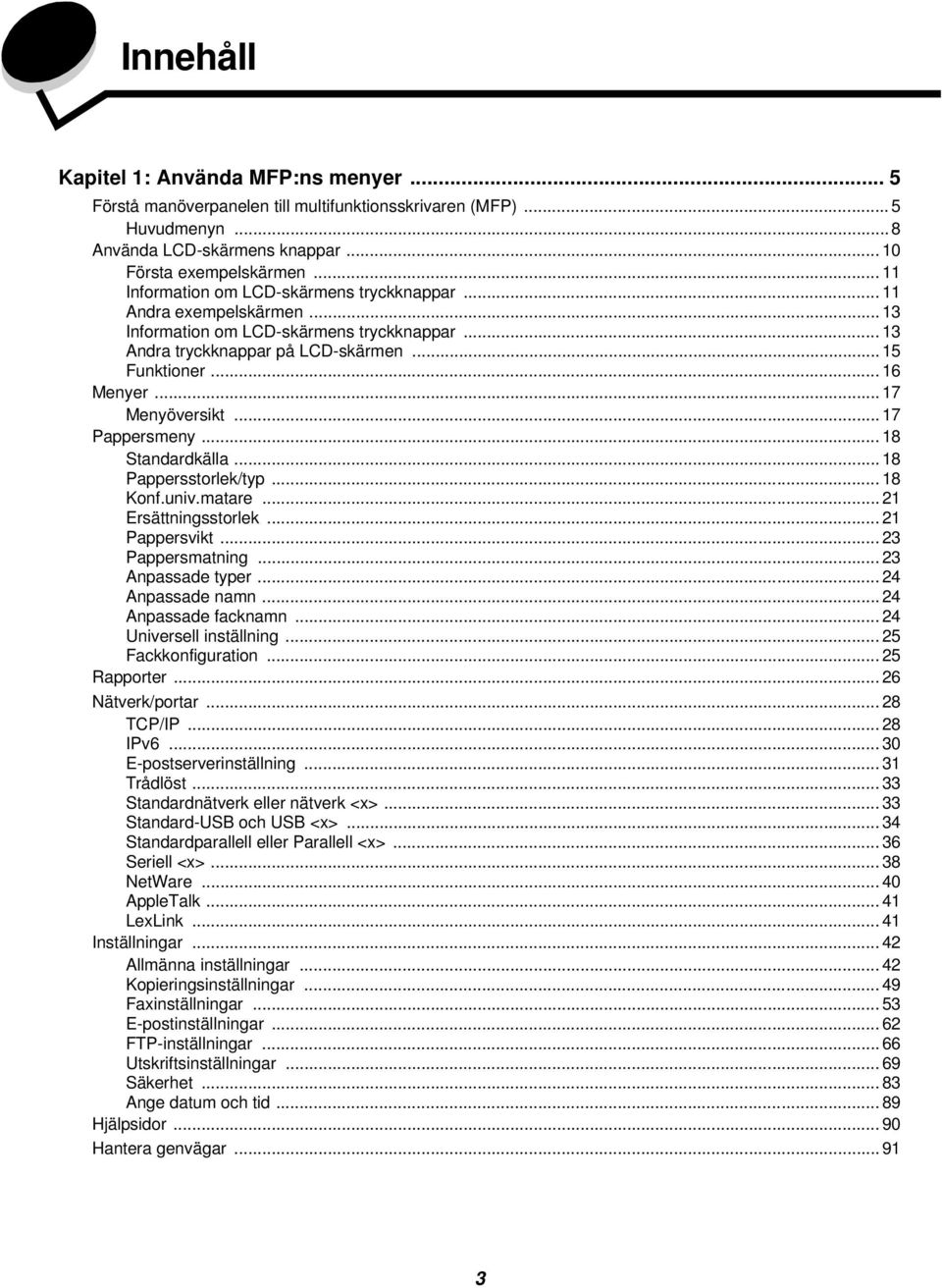 .. 17 Menyöversikt... 17 Pappersmeny... 18 Standardkälla... 18 Pappersstorlek/typ... 18 Konf.univ.matare... 21 Ersättningsstorlek... 21 Pappersvikt... 23 Pappersmatning... 23 Anpassade typer.