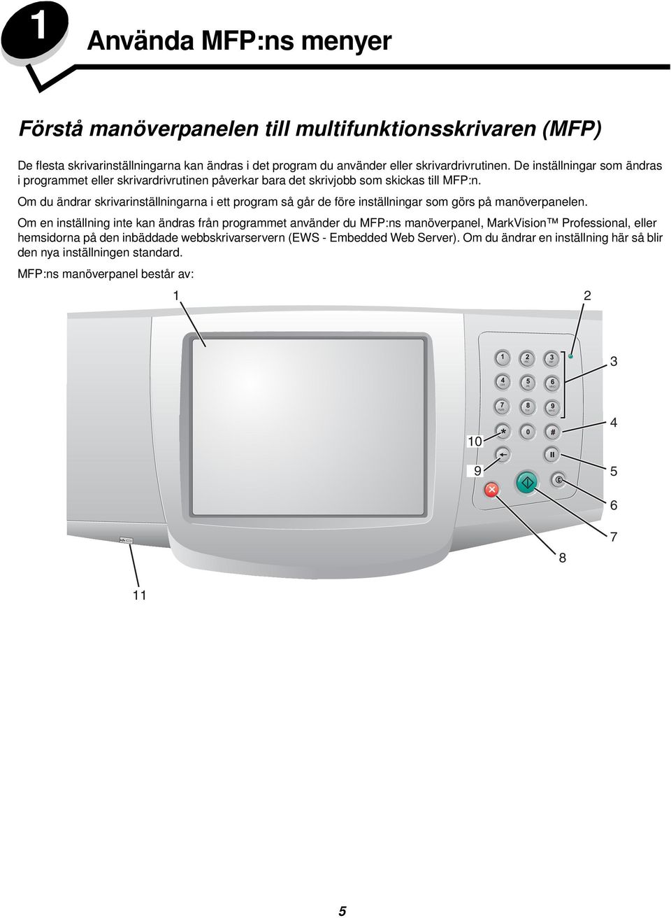 Om du ändrar skrivarinställningarna i ett program så går de före inställningar som görs på manöverpanelen.