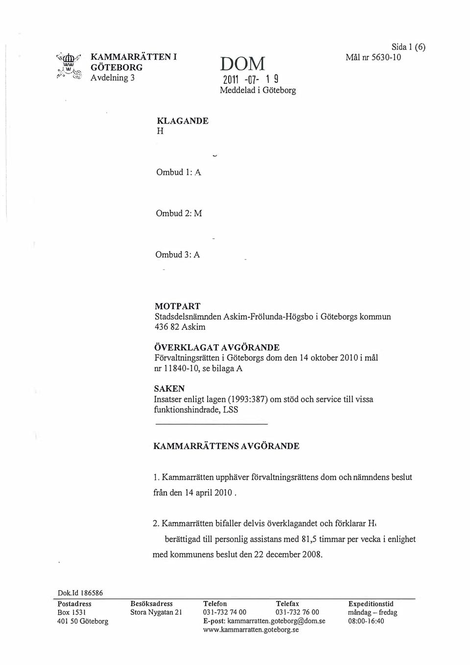 ÖVERKLAGAT AVGÖRANDE Förvaltningsrätten i Göteborgs dom den 14 oktober 2010 i mål nr 11840-10, se bilaga A SAKEN Insatser enligt lagen (1993 :387) om stöd och service till vissa funktionshindrade,