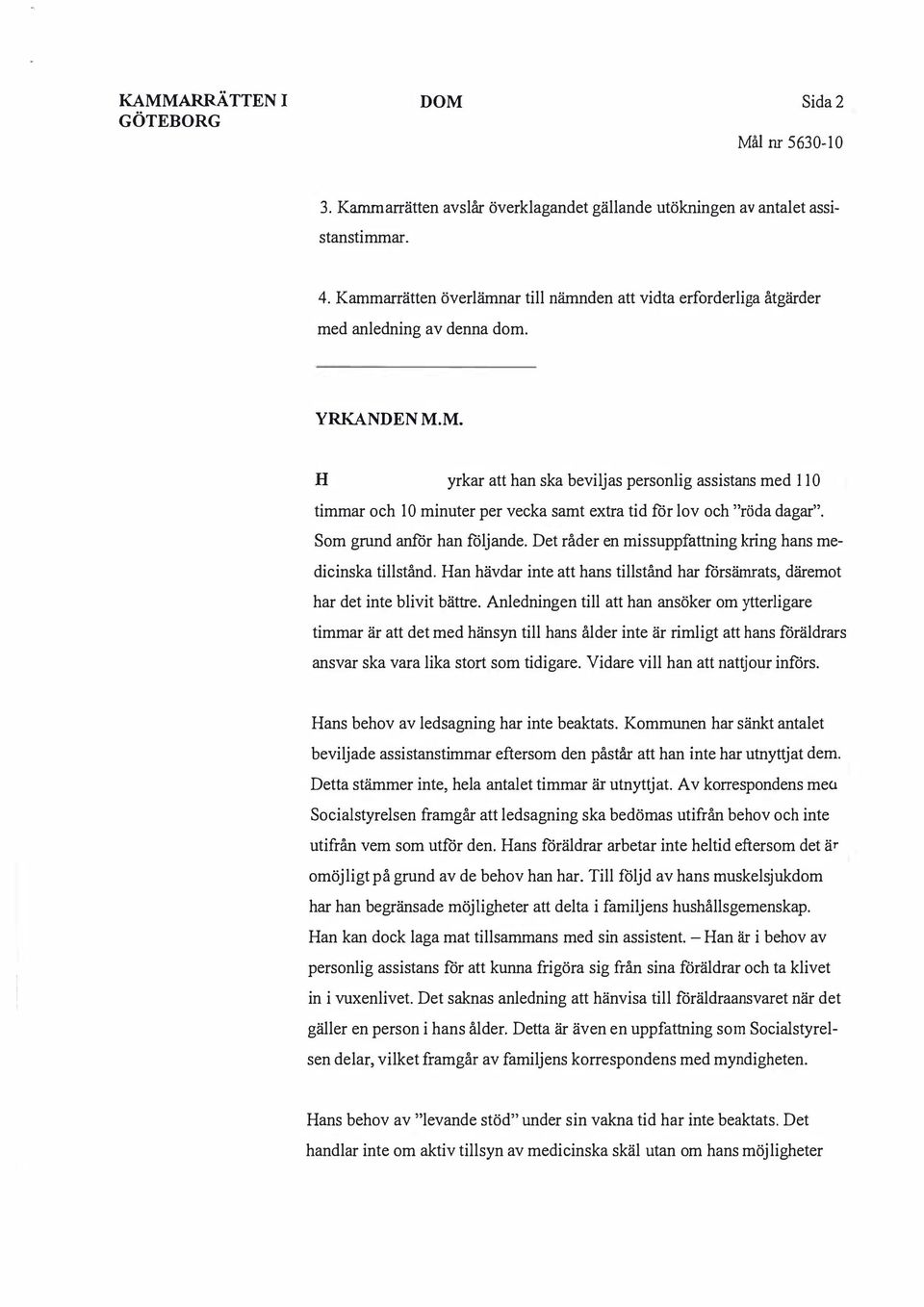 M. H yrkar att han ska beviljas personlig assistans med 110 timmar och 10 minuter per vecka samt extra tid för lov och "röda dagar". Som grund anför han följande.