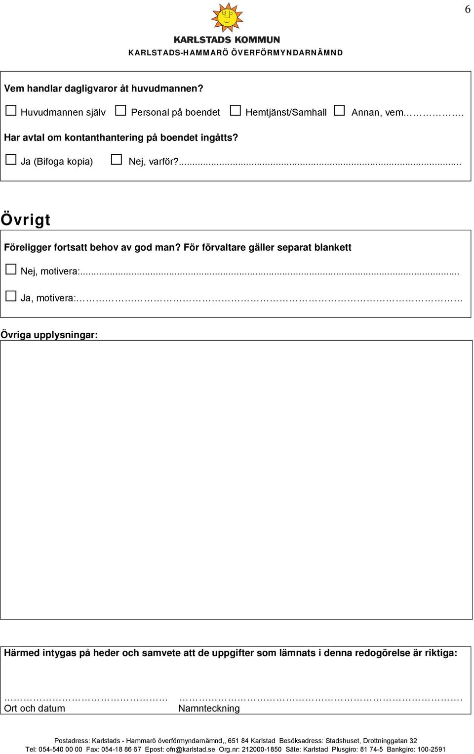 ... Övrigt Föreligger fortsatt behov av god man? För förvaltare gäller separat blankett Nej, motivera:.