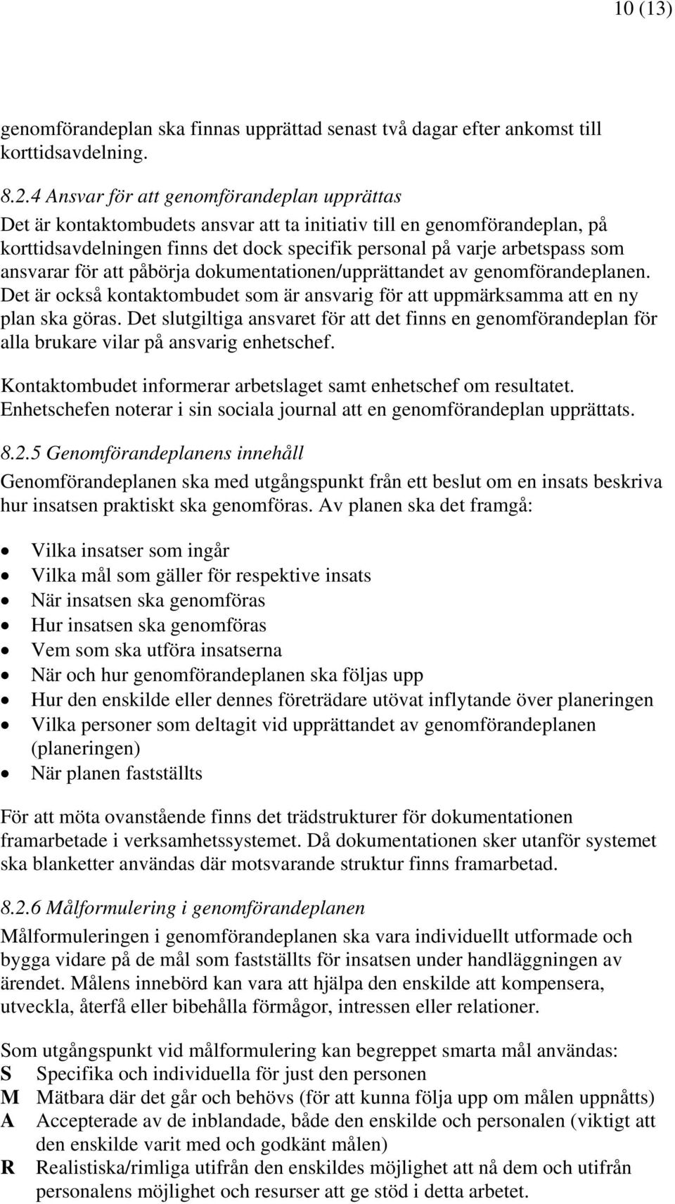 ansvarar för att påbörja dokumentationen/upprättandet av genomförandeplanen. Det är också kontaktombudet som är ansvarig för att uppmärksamma att en ny plan ska göras.