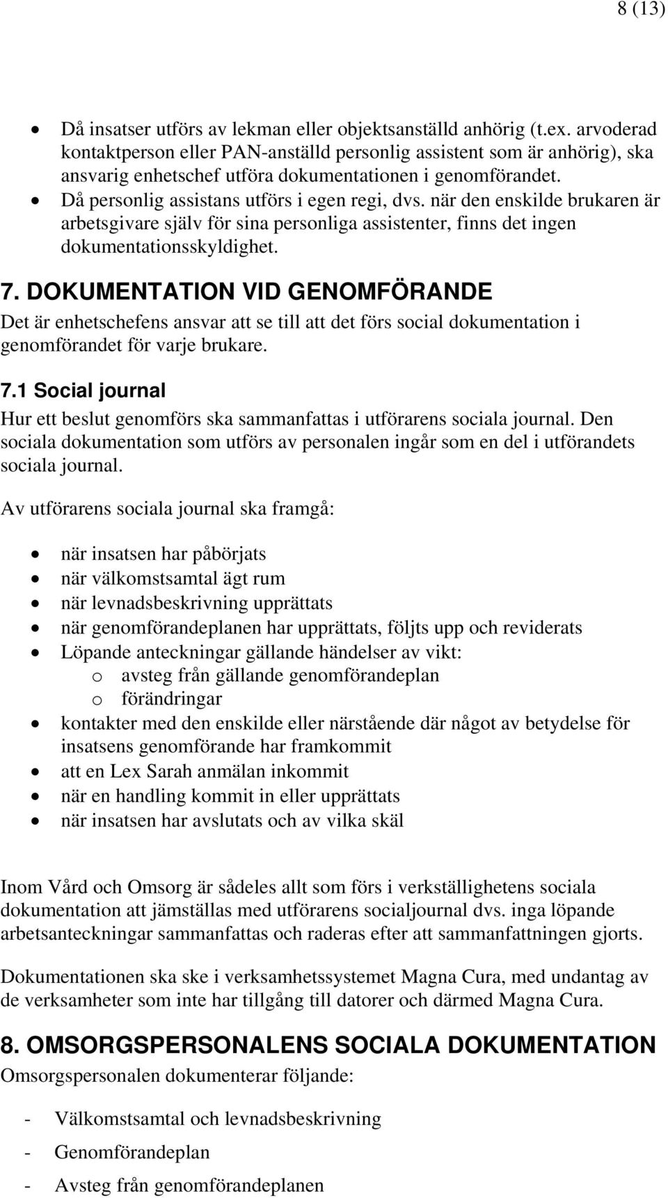 när den enskilde brukaren är arbetsgivare själv för sina personliga assistenter, finns det ingen dokumentationsskyldighet. 7.