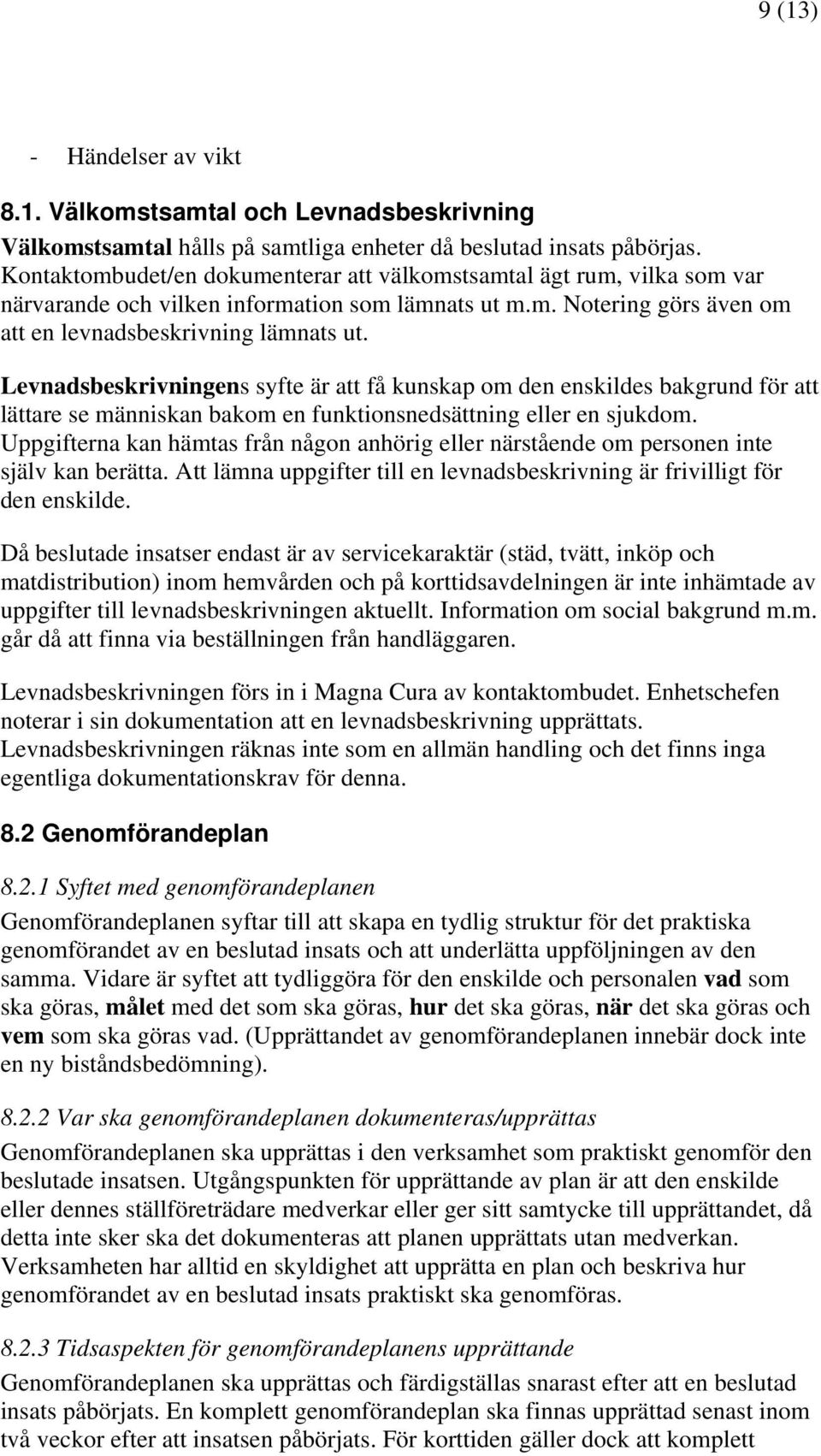 Levnadsbeskrivningens syfte är att få kunskap om den enskildes bakgrund för att lättare se människan bakom en funktionsnedsättning eller en sjukdom.