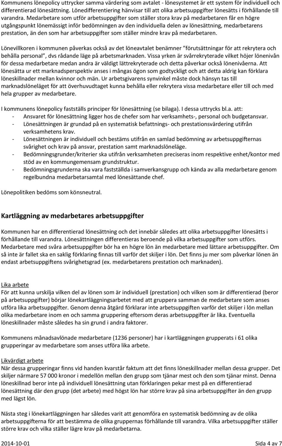 Medarbetare som utför arbetsuppgifter som ställer stora krav på medarbetaren får en högre utgångspunkt lönemässigt inför bedömningen av den individuella delen av lönesättning, medarbetarens