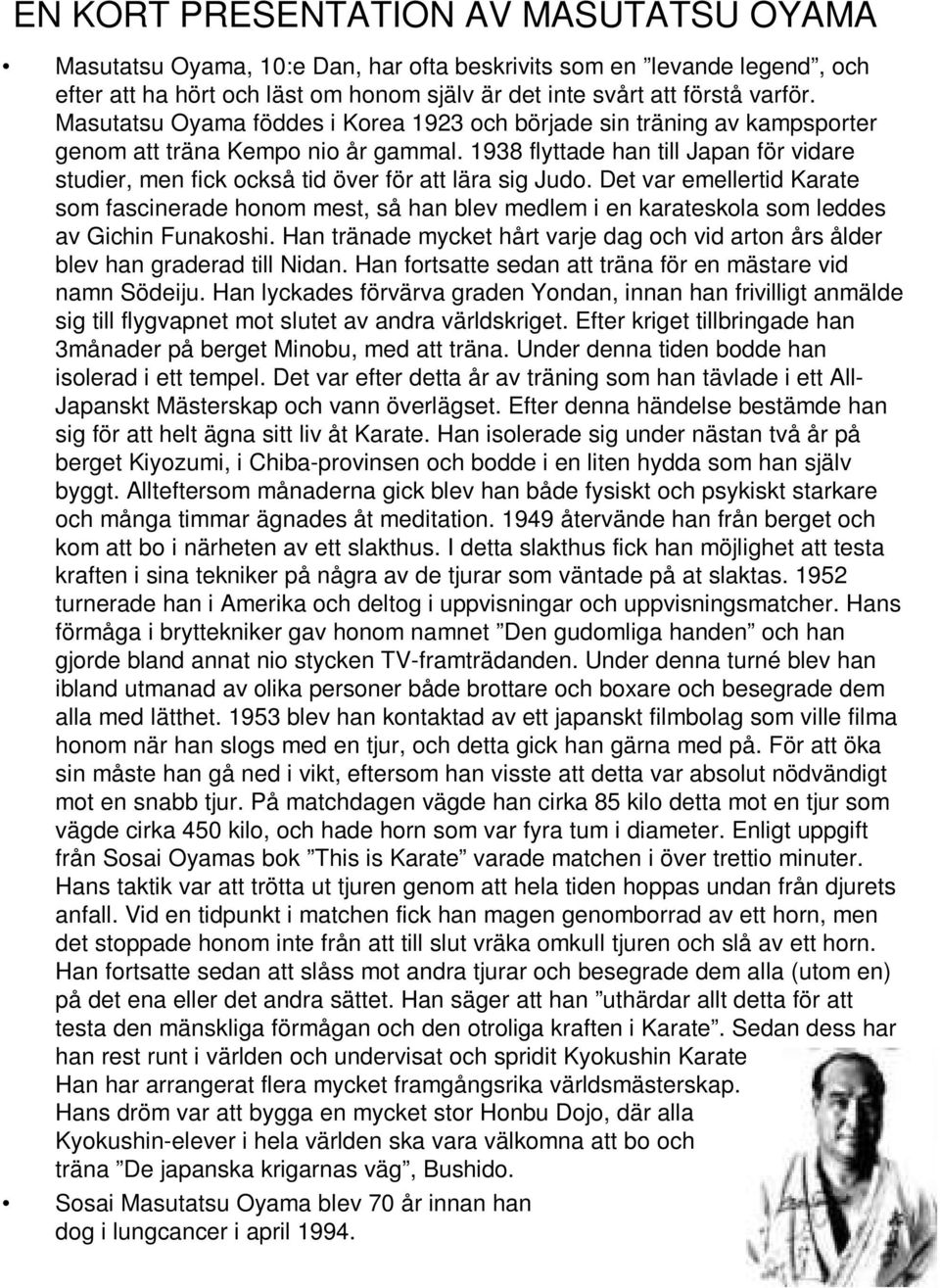 1938 flyttade han till Japan för vidare studier, men fick också tid över för att lära sig Judo.