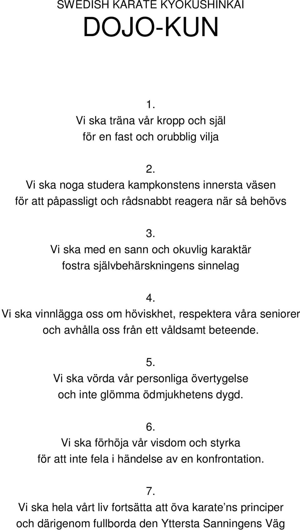 Vi ska med en sann och okuvlig karaktär fostra självbehärskningens sinnelag 4.