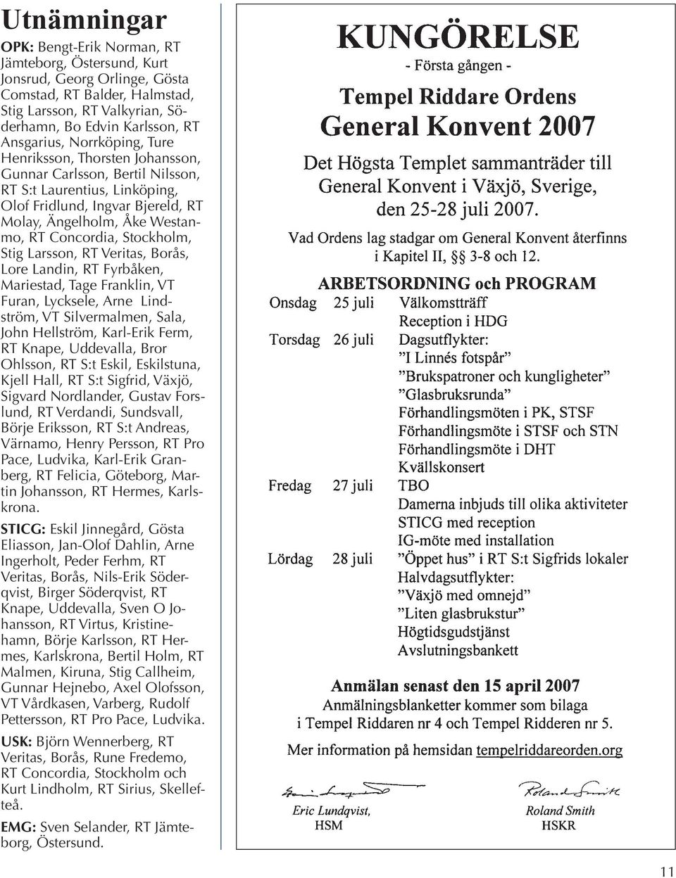 Stockholm, Stig Larsson, RT Veritas, Borås, Lore Landin, RT Fyrbåken, Mariestad, Tage Franklin, VT Furan, Lycksele, Arne Lindström, VT Silvermalmen, Sala, John Hellström, Karl-Erik Ferm, RT Knape,