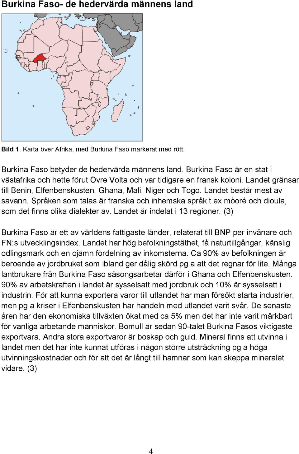 Landet består mest av savann. Språken som talas är franska och inhemska språk t ex mòoré och dioula, som det finns olika dialekter av. Landet är indelat i 13 regioner.