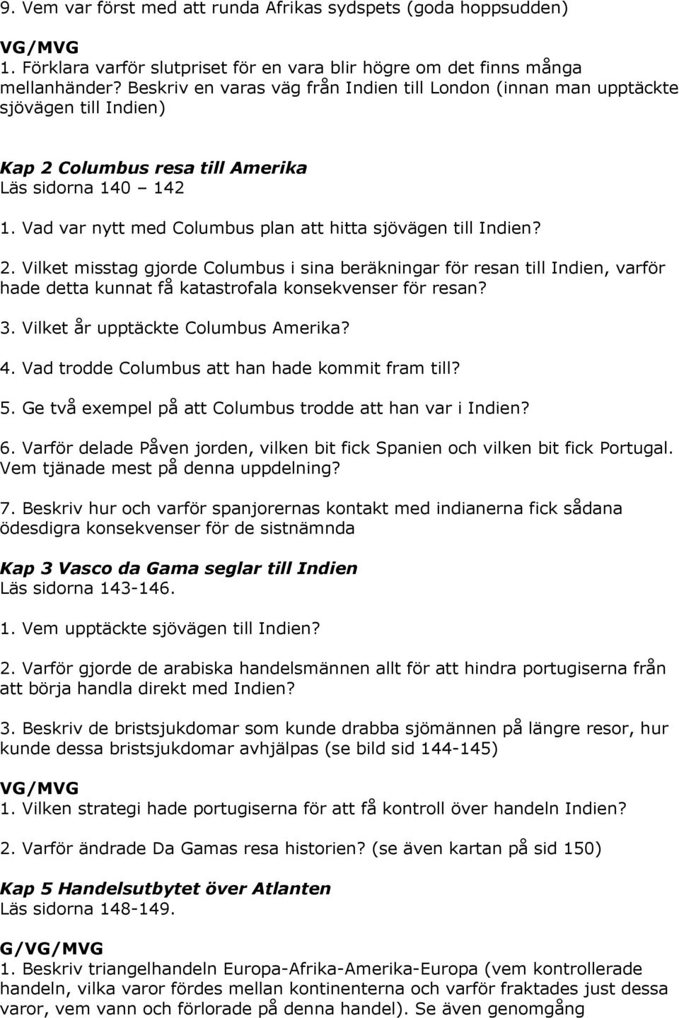 Vad var nytt med Columbus plan att hitta sjövägen till Indien? 2.