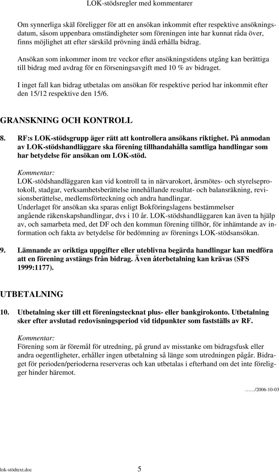 I inget fall kan bidrag utbetalas om ansökan för respektive period har inkommit efter den 15/12 respektive den 15/6. GRANSKNING OCH KONTROLL 8.