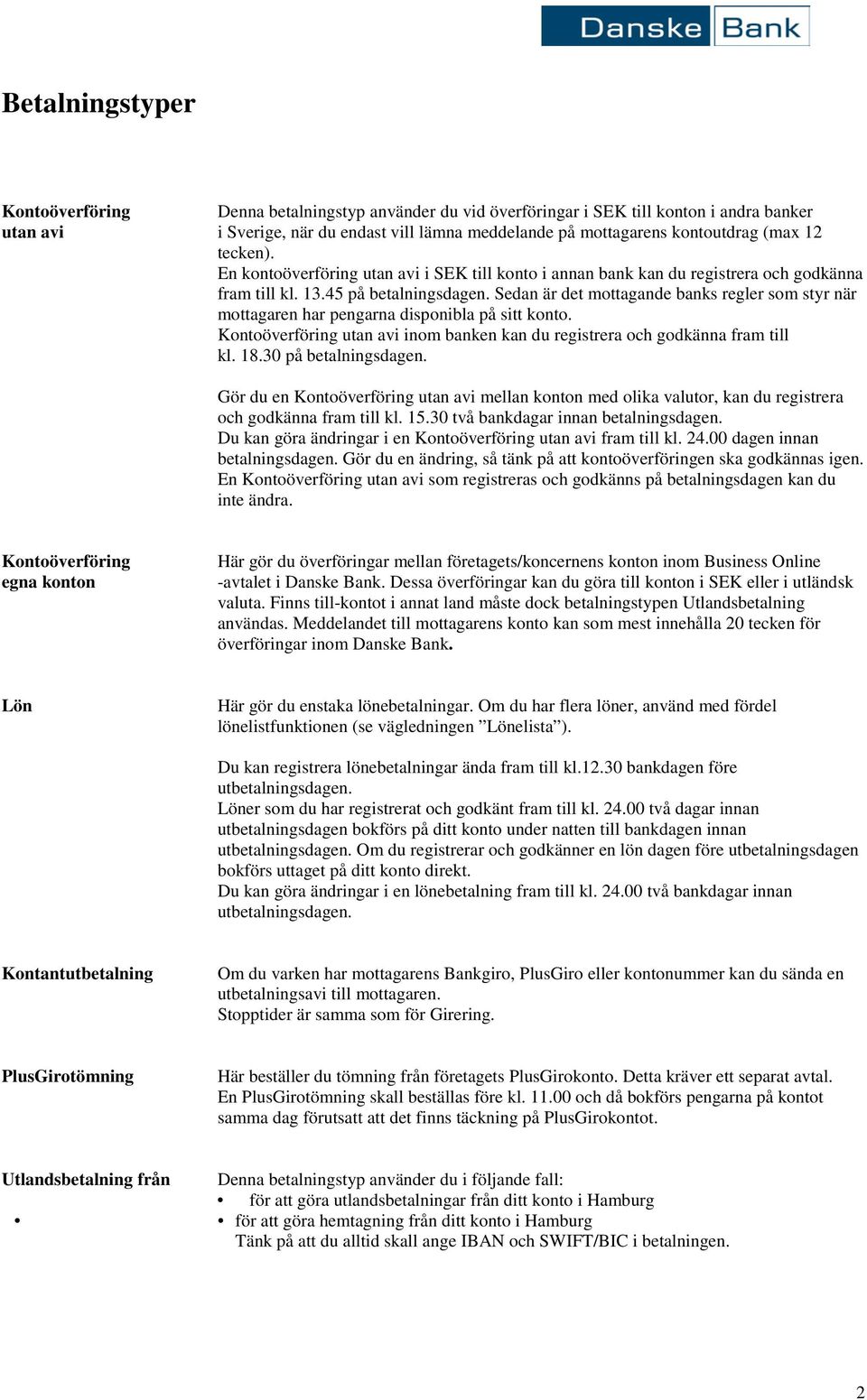 Sedan är det mottagande banks regler som styr när mottagaren har pengarna disponibla på sitt konto. utan avi inom banken kan du registrera och godkänna fram till kl. 18.30 på betalningsdagen.