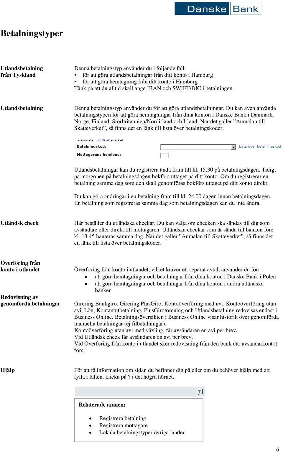 Du kan även använda betalningstypen för att göra hemtagningar från dina konton i Danske Bank i Danmark, Norge, Finland, Storbritannien/Nordirland och Irland.